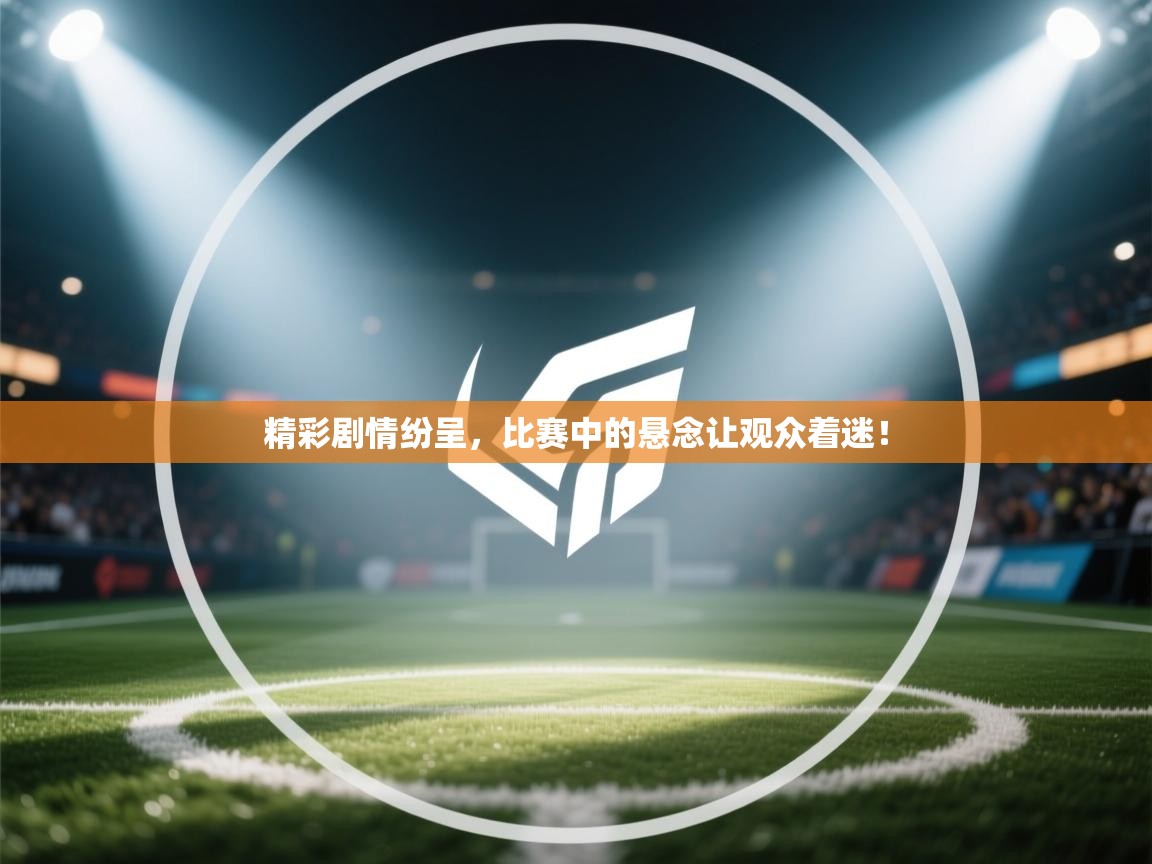 精彩剧情纷呈,比赛中的悬念让观众着迷! 第1张